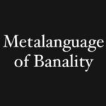 The Metalanguage of Banality: Art’s Battle Against Apathy